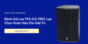 Danh-Gia-Loa-TPA-K12-PRO-Lua-Chon-Hoan-Hao-Cho-Giai-Tri.png