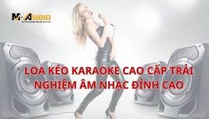 Loa Kéo Karaoke Cao Cấp Trải Nghiệm Âm Nhạc Đỉnh Cao